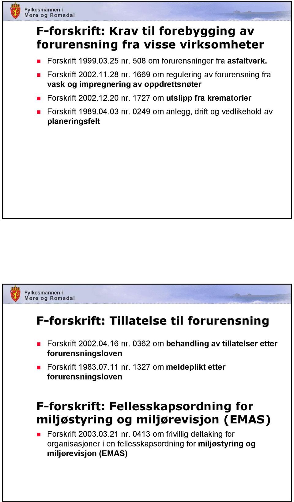 0249 om anlegg, drift og vedlikehold av planeringsfelt F-forskrift: Tillatelse til forurensning Forskrift 2002.04.16 nr. 0362 om behandling av tillatelser etter forurensningsloven Forskrift 1983.