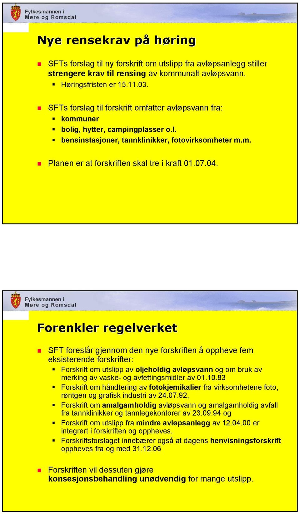 04. Forenkler regelverket SFT foreslår gjennom den nye forskriften å oppheve fem eksisterende forskrifter: Forskrift om utslipp av oljeholdig avløpsvann og om bruk av merking av vaske- og