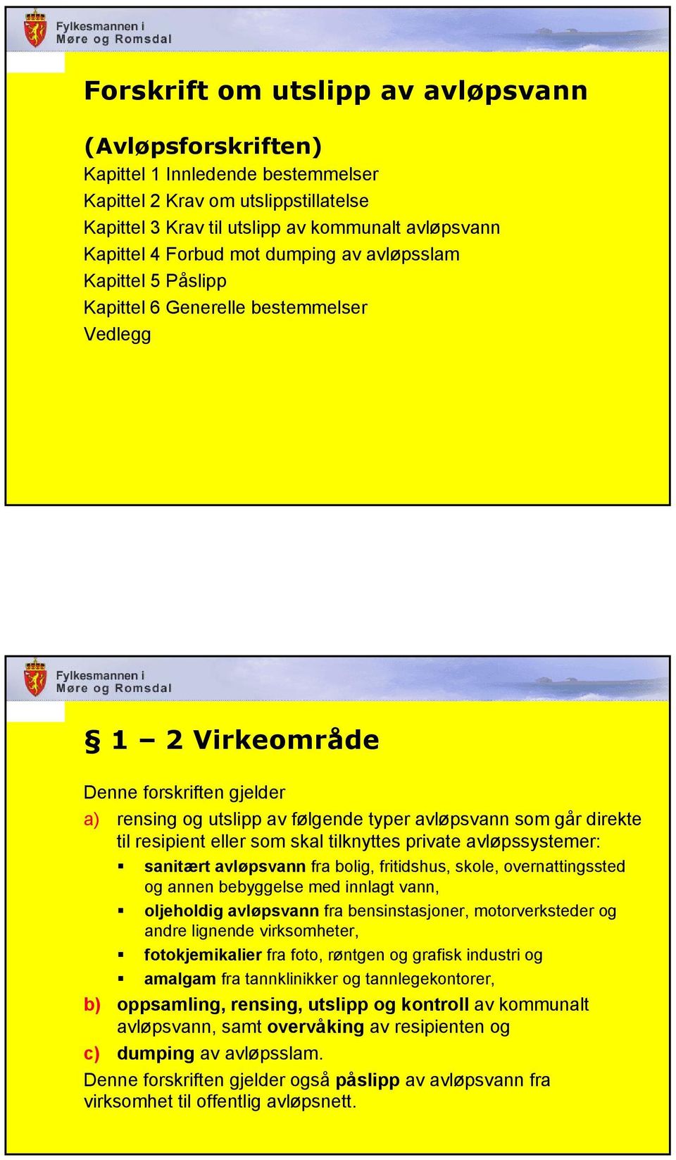 resipient eller som skal tilknyttes private avløpssystemer: sanitært avløpsvann fra bolig, fritidshus, skole, overnattingssted og annen bebyggelse med innlagt vann, oljeholdig avløpsvann fra