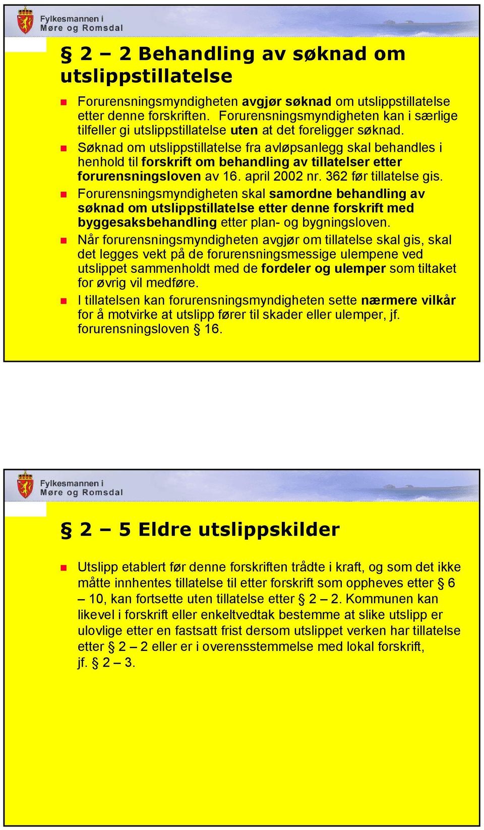 Søknad om utslippstillatelse fra avløpsanlegg skal behandles i henhold til forskrift om behandling av tillatelser etter forurensningsloven av 16. april 2002 nr. 362 før tillatelse gis.