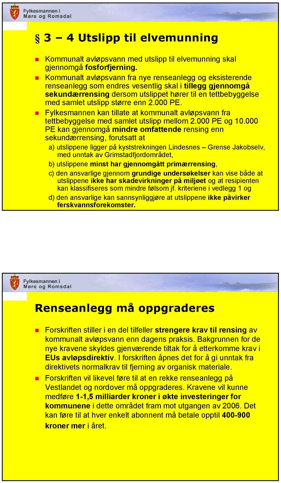 større enn 2.000 PE. Fylkesmannen kan tillate at kommunalt avløpsvann fra tettbebyggelse med samlet utslipp mellom 2.000 PE og 10.