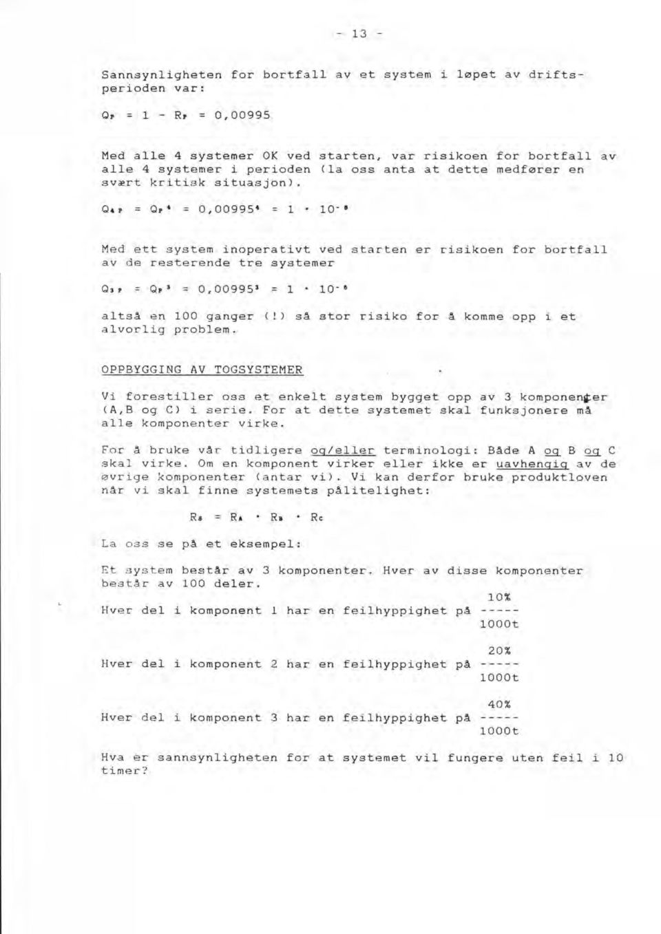 10-8 Med ett system inoperativt ved starten er risikoen for bortfall av de resterende tre systemer Q3P = Q p 3 = 0,00995 3 = 1.10-6 altså en 100 ganger (!