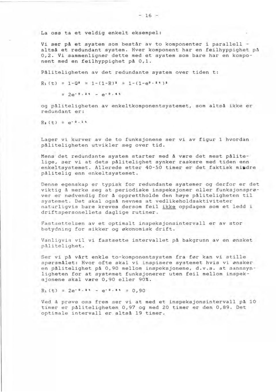 2t )2 = 2e- o, 2 t - e-, 4 t og påliteligheten avenkeltkomponentsystemet, som altså ikke er redundant er: Ra (t) = e- o, it Lager vi kurver av de to funksjonene ser vi av figur 1 hvordan