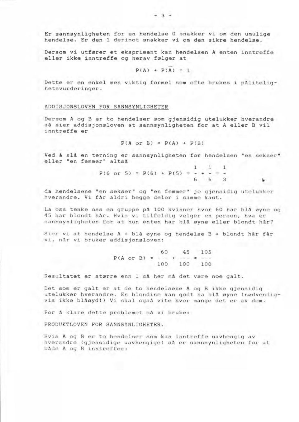 ADDISJONSLOVEN FOR SANNSYNLIGHETER Dersom A og B er to hendelser som gjensidig utelukker hverandre så sier addisjonsloven at sannsynligheten for at A eller B vil inntreffe er P(A or B) = P(A) + P(B)