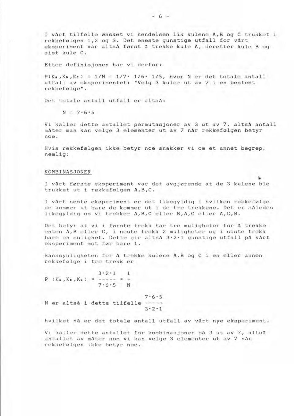 ,Kc) = lin = 1/7-1/6-1/5, hvor N er det totale antall utfall av eksperimentet: "Velg 3 kuler ut av 7 i en bestemt rekkefølge".