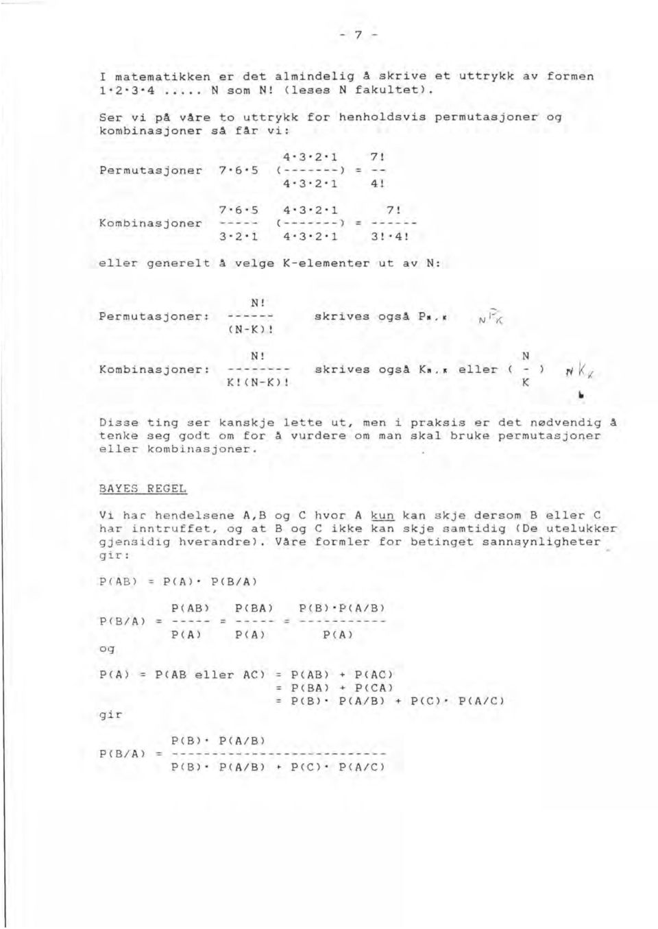 Kombinasjoner - - - -- (-------) = ------ 3'2'1 4'3'2'1 3! 4! eller generelt å velge K-elementer ut av N: Permutasjoner: Kombinasjoner: N! (N-K)! N! K! (N-K)! skrives også P.