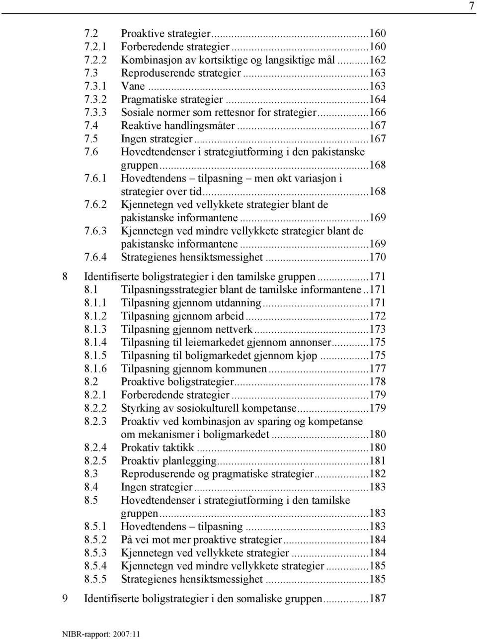 ..168 7.6.2 Kjennetegn ved vellykkete strategier blant de pakistanske informantene...169 7.6.3 Kjennetegn ved mindre vellykkete strategier blant de pakistanske informantene...169 7.6.4 Strategienes hensiktsmessighet.