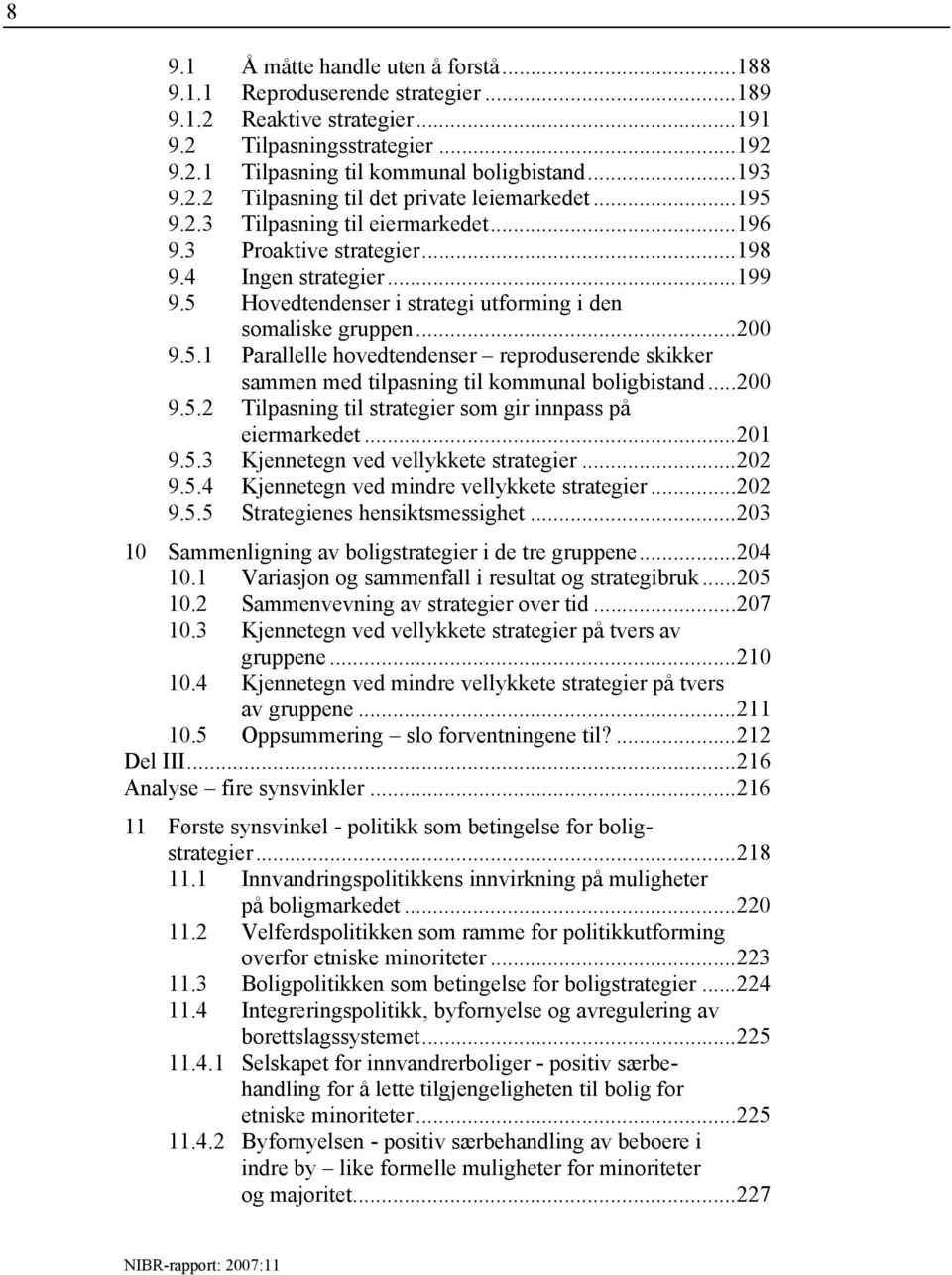 ..200 9.5.2 Tilpasning til strategier som gir innpass på eiermarkedet...201 9.5.3 Kjennetegn ved vellykkete strategier...202 9.5.4 Kjennetegn ved mindre vellykkete strategier...202 9.5.5 Strategienes hensiktsmessighet.