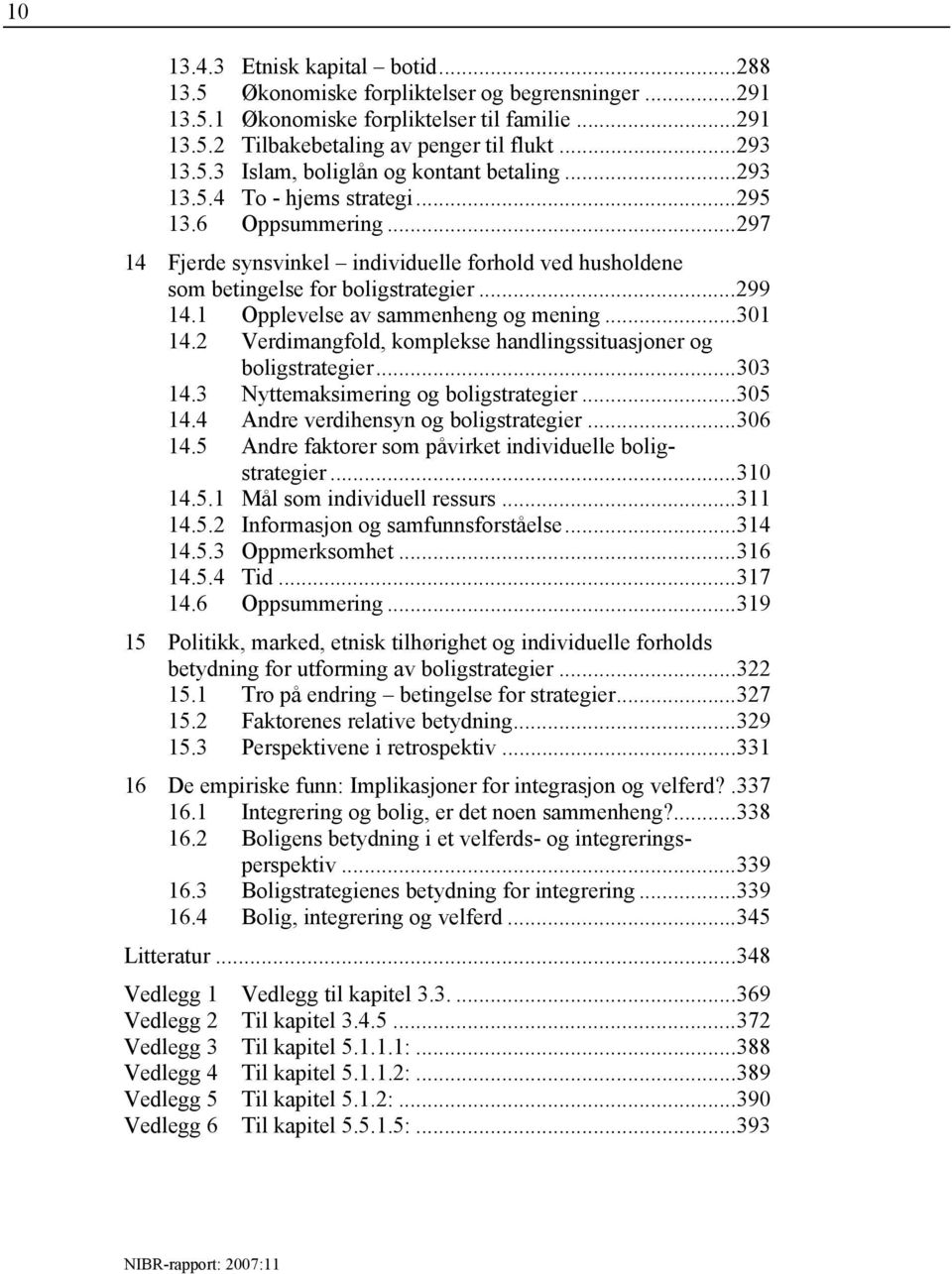 1 Opplevelse av sammenheng og mening...301 14.2 Verdimangfold, komplekse handlingssituasjoner og boligstrategier...303 14.3 Nyttemaksimering og boligstrategier...305 14.