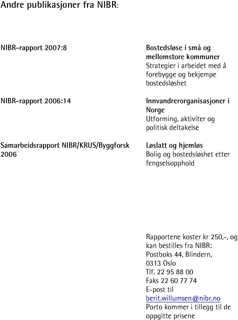 NIBR/KRUS/Byggforsk Løslatt og hjemløs 2006 Bolig og bostedsløshet etter fengselsopphold Rapportene koster kr 250,-, og kan bestilles fra