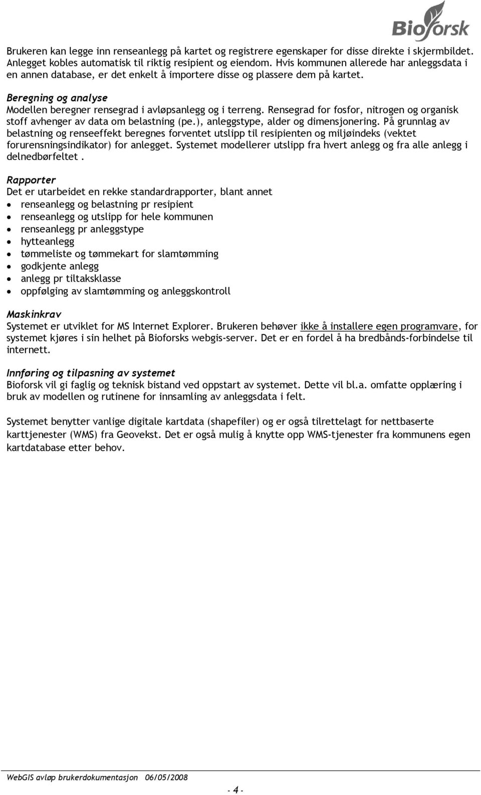 Rensegrad for fosfor, nitrogen og organisk stoff avhenger av data om belastning (pe.), anleggstype, alder og dimensjonering.