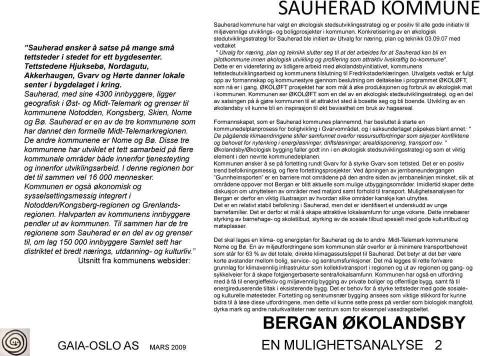 Sauherad er en av de tre kommunene som har dannet den formelle Midt-Telemarkregionen. De andre kommunene er Nome og Bø.