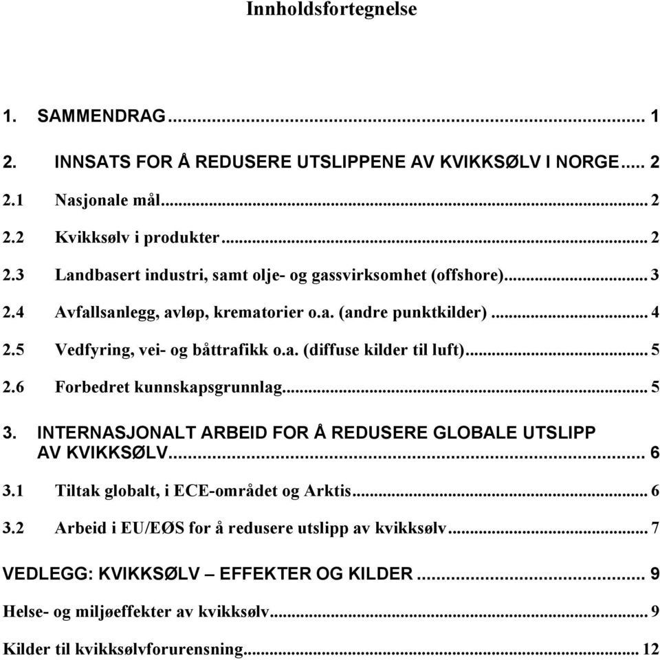 .. 5 3. INTERNASJONALT ARBEID FOR Å REDUSERE GLOBALE UTSLIPP AV KVIKKSØLV... 6 3.1 Tiltak globalt, i ECE-området og Arktis... 6 3.2 Arbeid i EU/EØS for å redusere utslipp av kvikksølv.