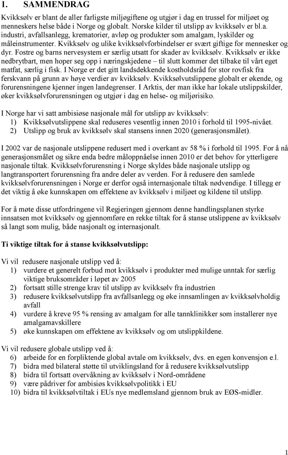 Kvikksølv er ikke nedbrytbart, men hoper seg opp i næringskjedene til slutt kommer det tilbake til vårt eget matfat, særlig i fisk.