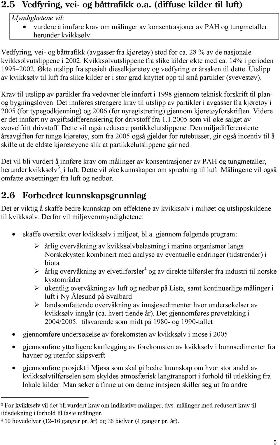 (diffuse kilder til luft) Myndighetene vil: vurdere å innføre krav om målinger av konsentrasjoner av PAH og tungmetaller, herunder kvikksølv Vedfyring, vei- og båttrafikk (avgasser fra kjøretøy) stod