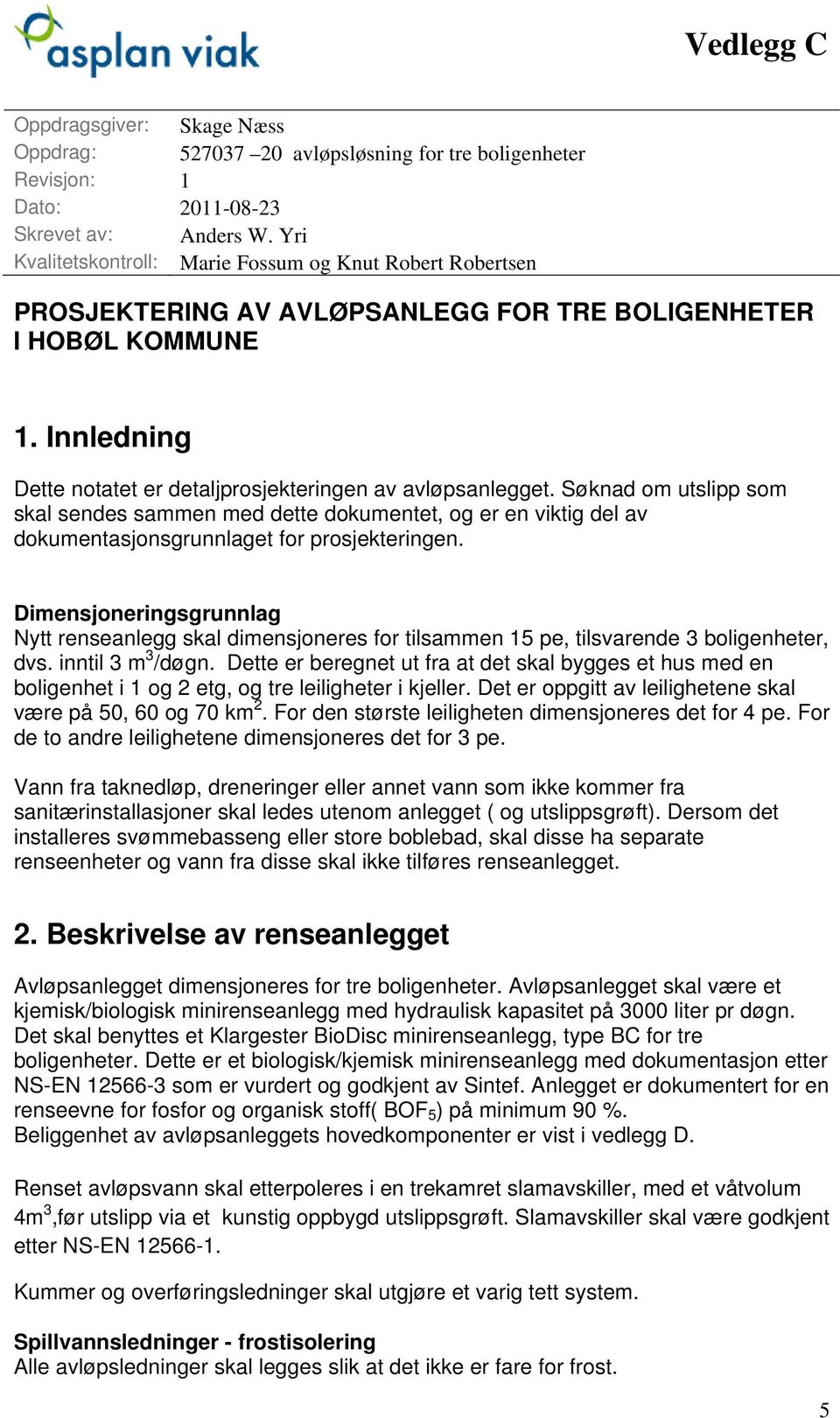 Søknad om utslipp som skal sendes sammen med dette dokumentet, og er en viktig del av dokumentasjonsgrunnlaget for prosjekteringen.