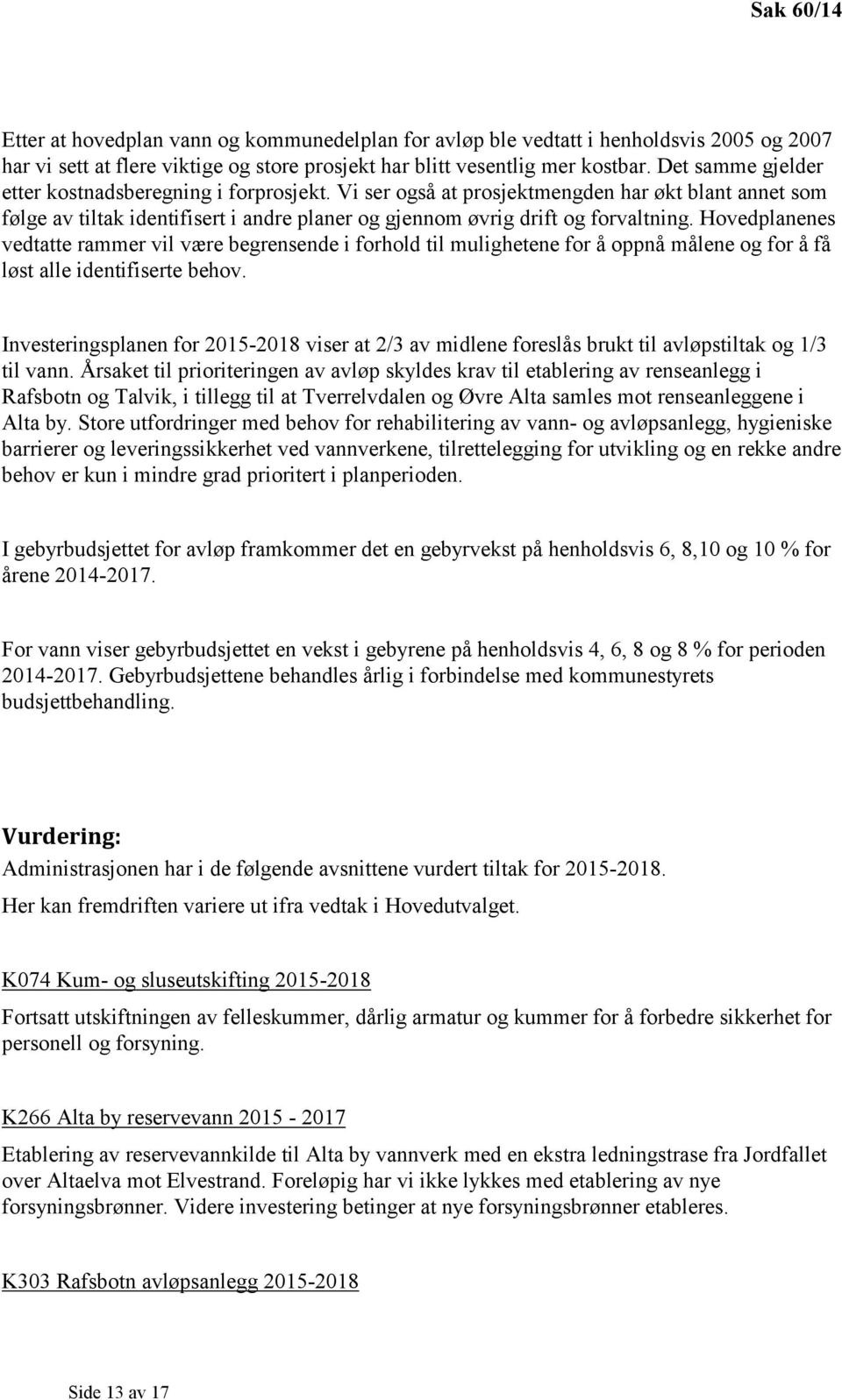 Hovedplanenes vedtatte rammer vil være begrensende i forhold til mulighetene for å oppnå målene og for å få løst alle identifiserte behov.