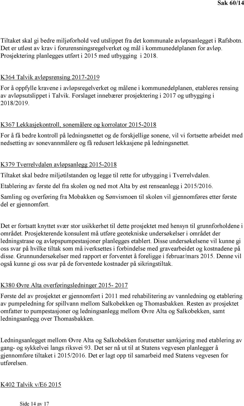 K364 Talvik avløpsrensing 2017-2019 For å oppfylle kravene i avløpsregelverket og målene i kommunedelplanen, etableres rensing av avløpsutslippet i Talvik.