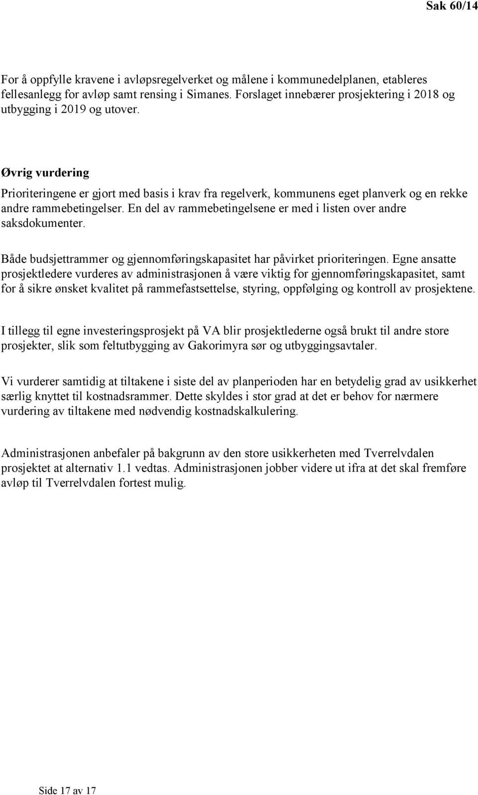 Øvrig vurdering Prioriteringene er gjort med basis i krav fra regelverk, kommunens eget planverk og en rekke andre rammebetingelser.