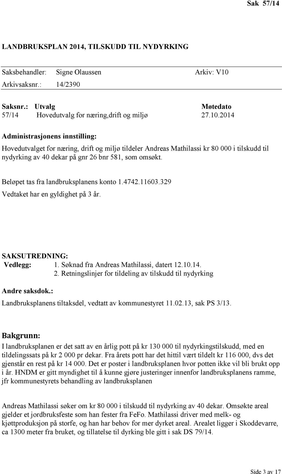 2014 Administrasjonens innstilling: Hovedutvalget for næring, drift og miljø tildeler Andreas Mathilassi kr 80 000 i tilskudd til nydyrking av 40 dekar på gnr 26 bnr 581, som omsøkt.