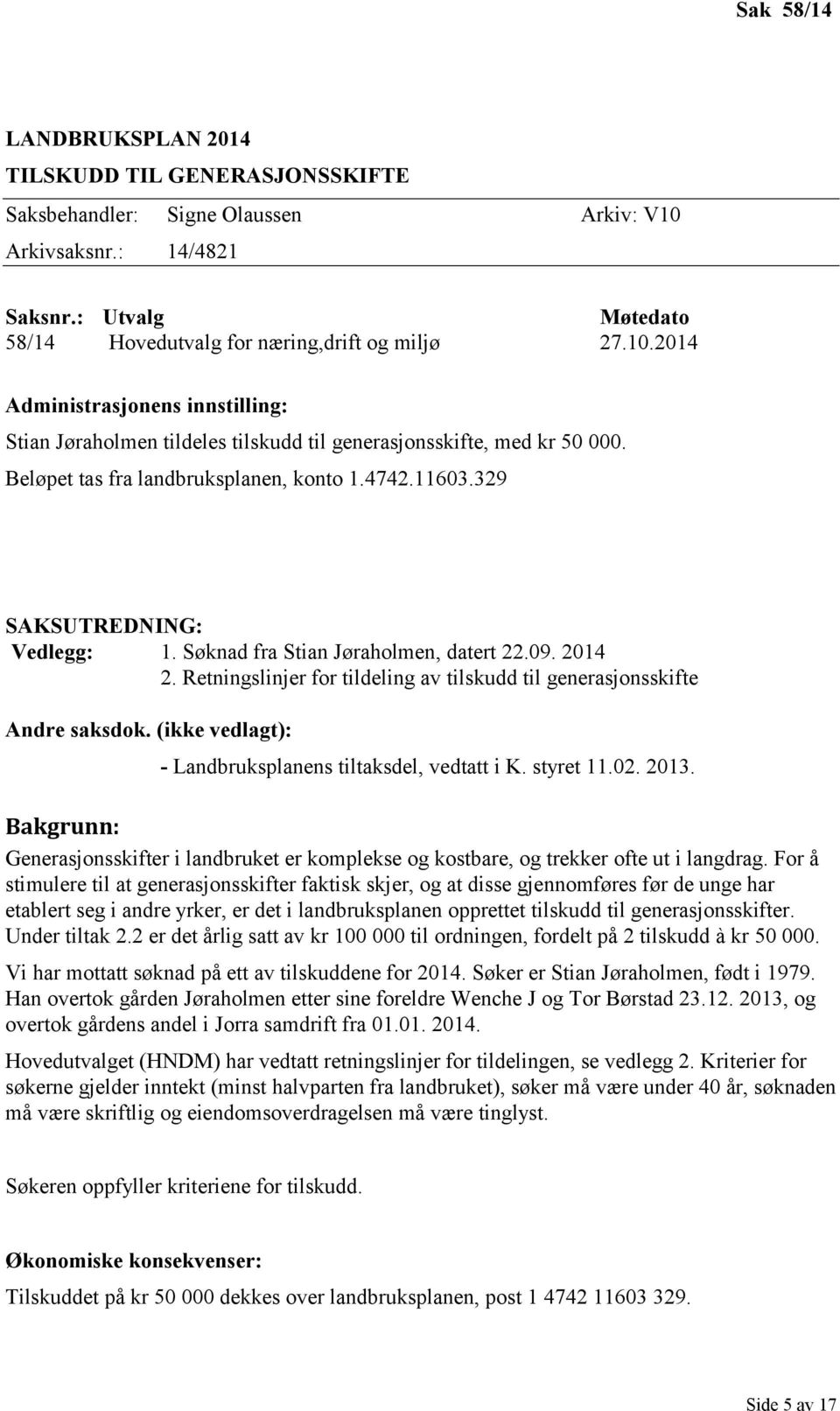 2014 Administrasjonens innstilling: Stian Jøraholmen tildeles tilskudd til generasjonsskifte, med kr 50 000. Beløpet tas fra landbruksplanen, konto 1.4742.11603.329 SAKSUTREDNING: Vedlegg: 1.