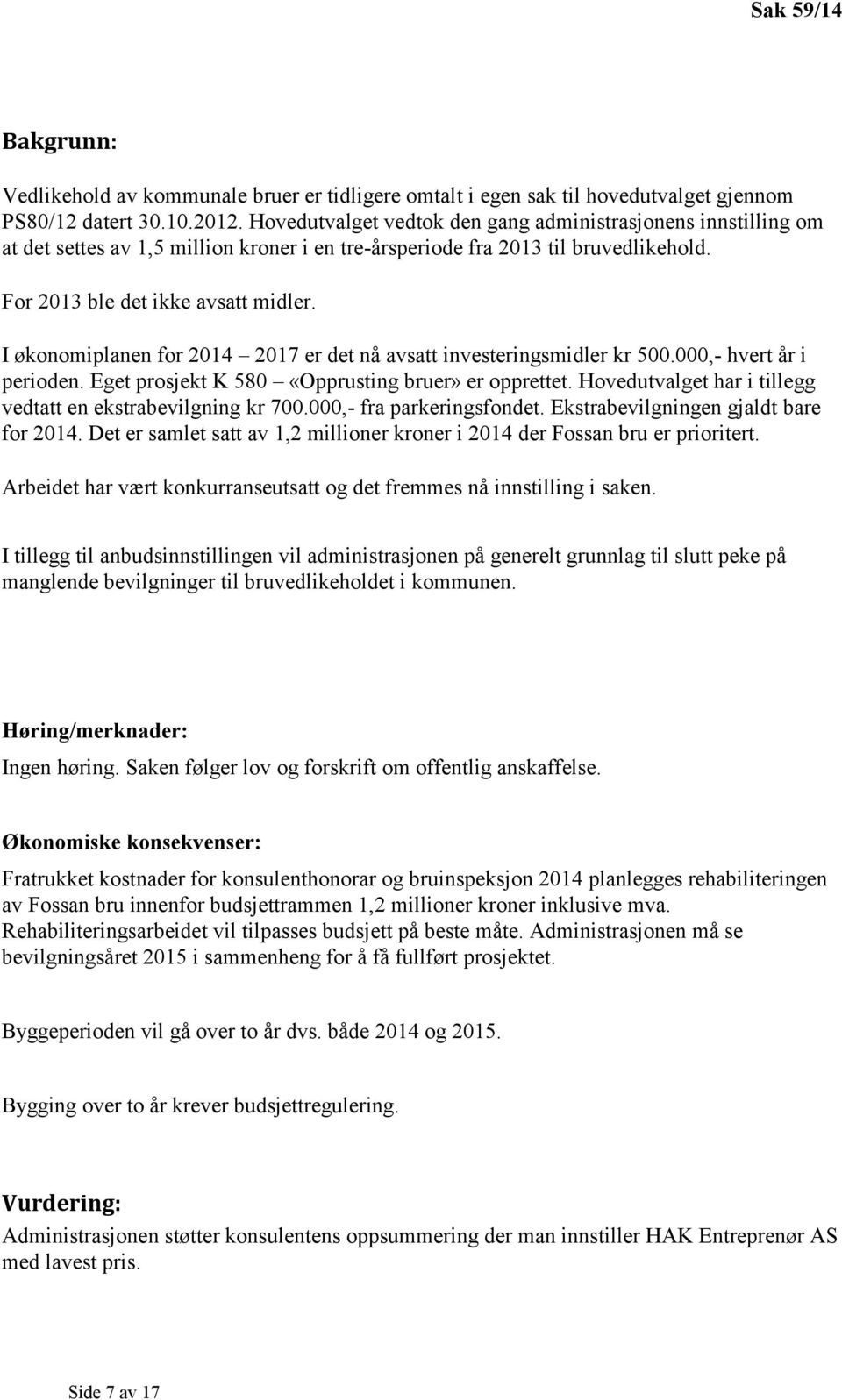 I økonomiplanen for 2014 2017 er det nå avsatt investeringsmidler kr 500.000,- hvert år i perioden. Eget prosjekt K 580 «Opprusting bruer» er opprettet.