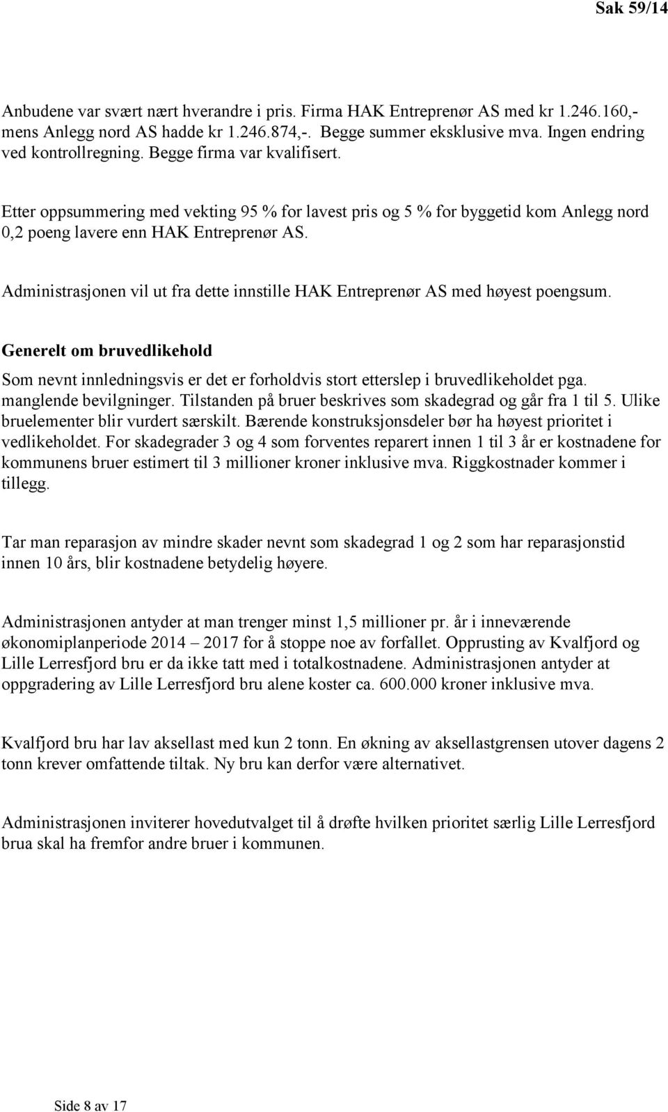 Administrasjonen vil ut fra dette innstille HAK Entreprenør AS med høyest poengsum. Generelt om bruvedlikehold Som nevnt innledningsvis er det er forholdvis stort etterslep i bruvedlikeholdet pga.