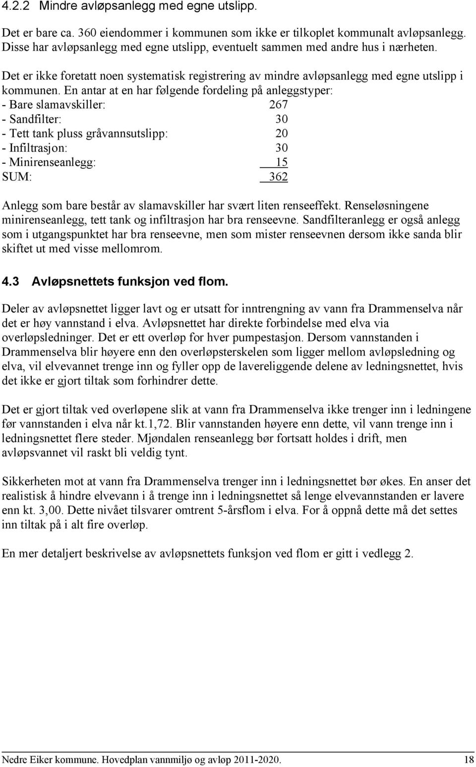 En antar at en har følgende fordeling på anleggstyper: - Bare slamavskiller: 267 - Sandfilter: 30 - Tett tank pluss gråvannsutslipp: 20 - Infiltrasjon: 30 - Minirenseanlegg: 15 SUM: 362 Anlegg som