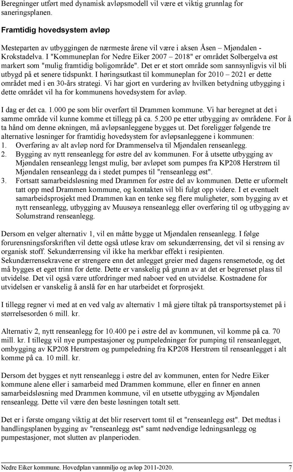 I "Kommuneplan for Nedre Eiker 2007 2018" er området Solbergelva øst markert som "mulig framtidig boligområde". Det er et stort område som sannsynligvis vil bli utbygd på et senere tidspunkt.