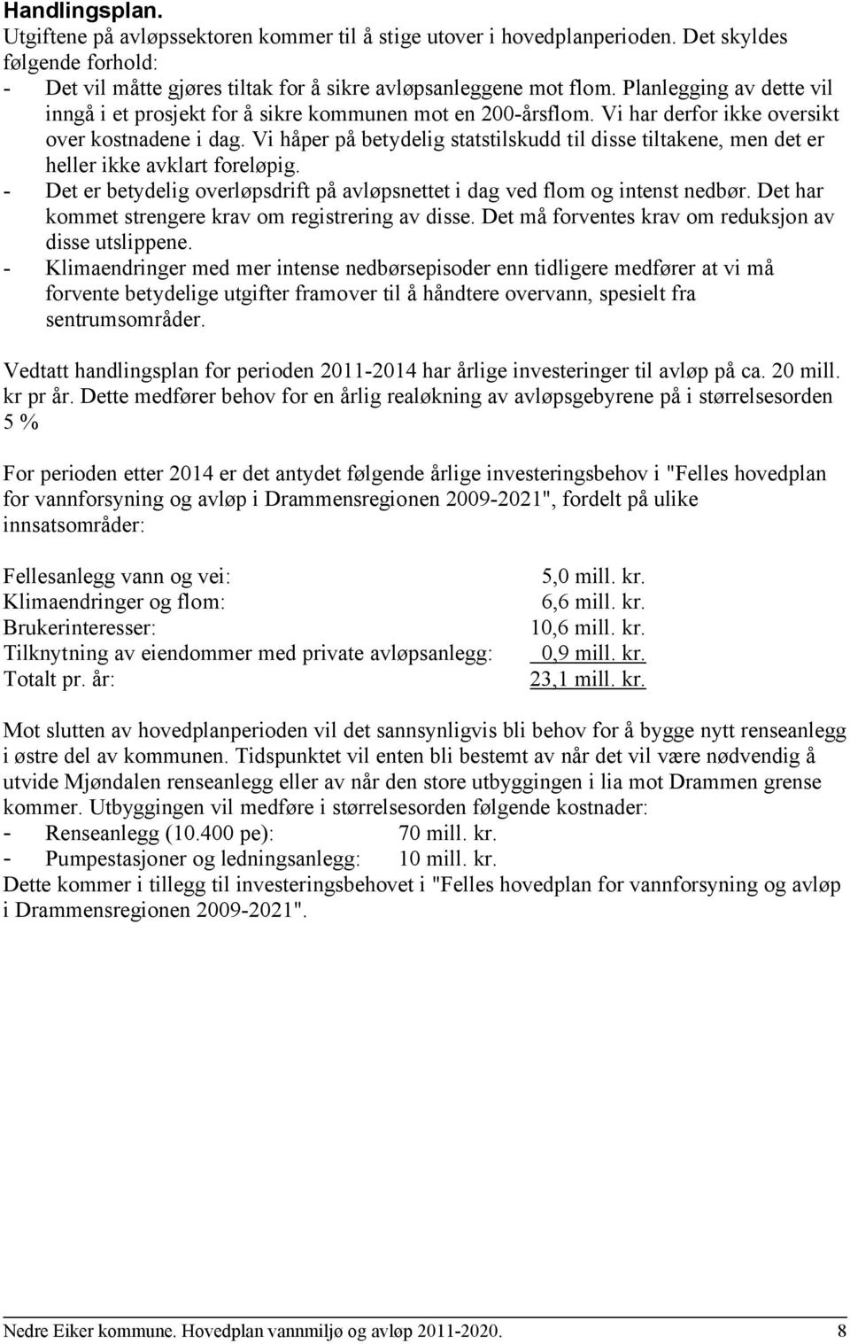 Vi håper på betydelig statstilskudd til disse tiltakene, men det er heller ikke avklart foreløpig. - Det er betydelig overløpsdrift på avløpsnettet i dag ved flom og intenst nedbør.