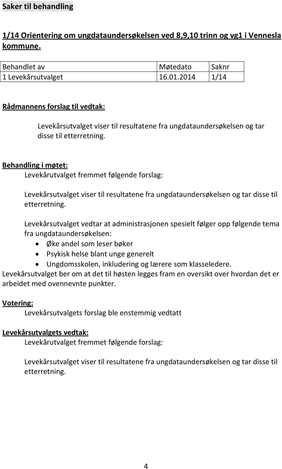 Behandling i møtet: Levekårutvalget fremmet følgende forslag: Levekårsutvalget viser til resultatene fra ungdataundersøkelsen og tar disse til etterretning.