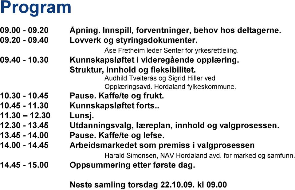 Kaffe/te og frukt. 10.45-11.30 Kunnskapsløftet forts.. 11.30 12.30 Lunsj. 12.30-13.45 Utdanningsvalg, læreplan, innhold og valgprosessen. 13.45-14.00 Pause. Kaffe/te og lefse. 14.