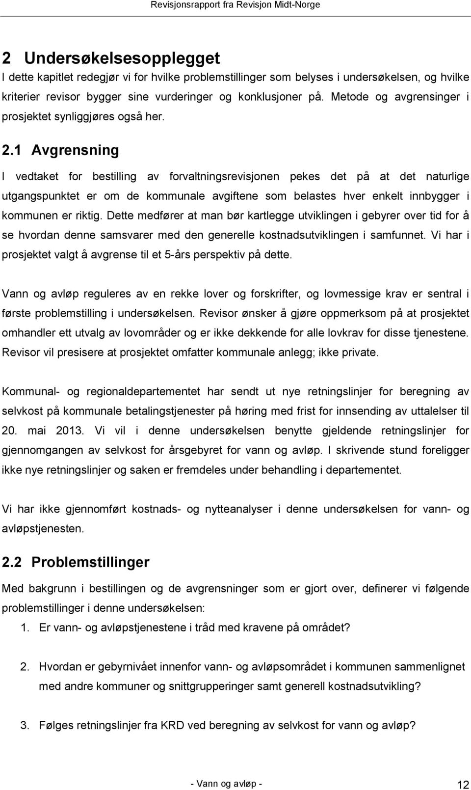 1 Avgrensning I vedtaket for bestilling av forvaltningsrevisjonen pekes det på at det naturlige utgangspunktet er om de kommunale avgiftene som belastes hver enkelt innbygger i kommunen er riktig.