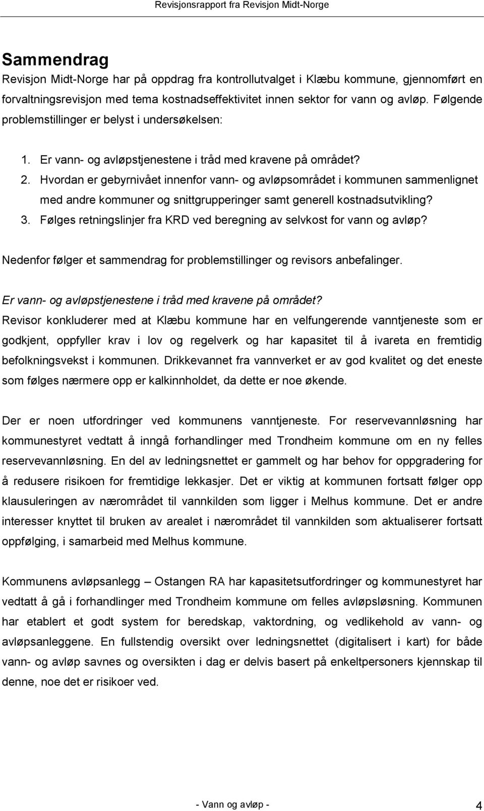 Hvordan er gebyrnivået innenfor vann- og avløpsområdet i kommunen sammenlignet med andre kommuner og snittgrupperinger samt generell kostnadsutvikling? 3.