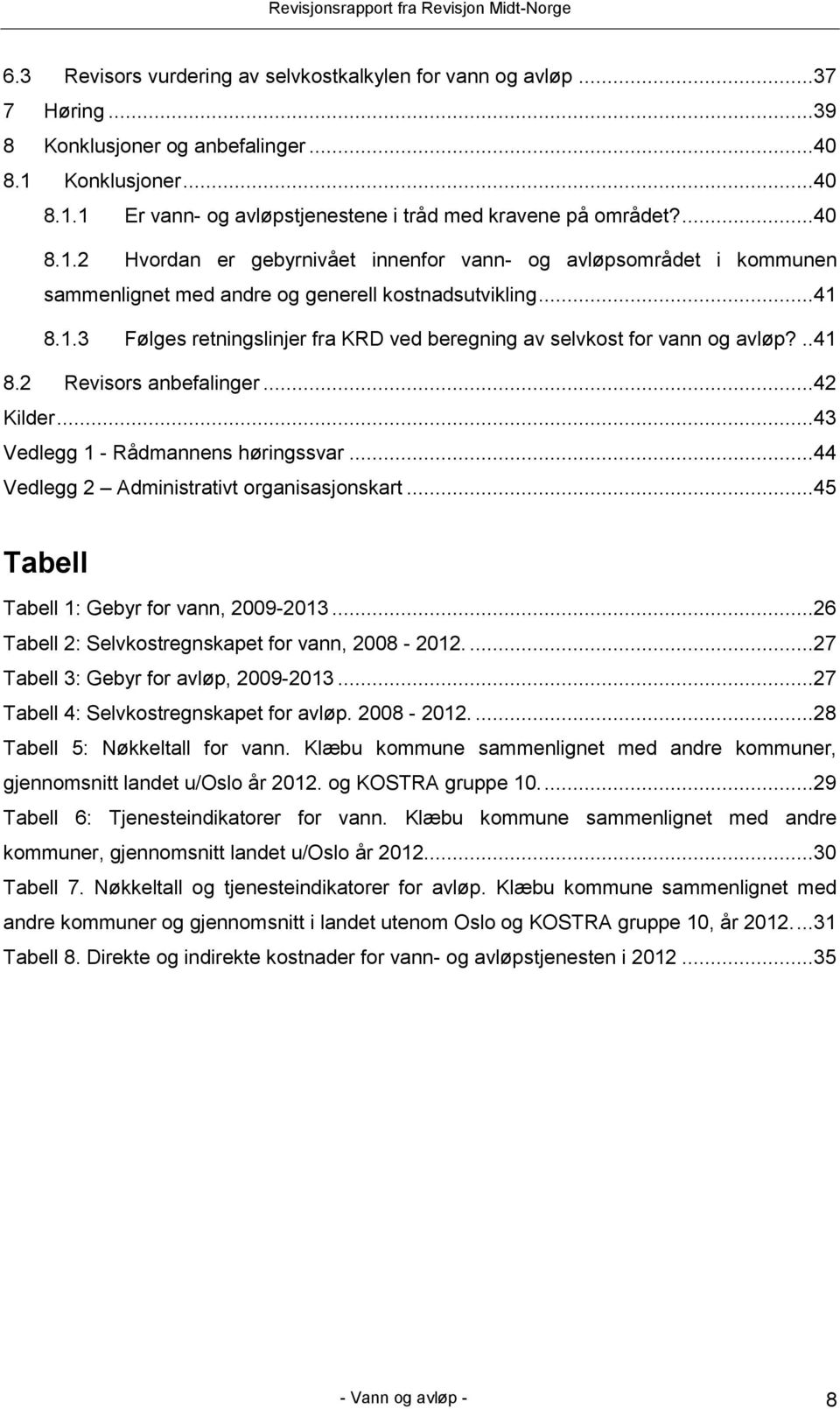 ..41 8.2 Revisors anbefalinger...42 Kilder...43 Vedlegg 1 - Rådmannens høringssvar...44 Vedlegg 2 Administrativt organisasjonskart...45 Tabell Tabell 1: Gebyr for vann, 2009-2013.