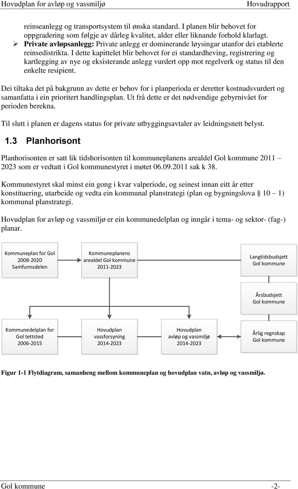 I dette kapittelet blir behovet for ei standardheving, registrering og kartlegging av nye og eksisterande anlegg vurdert opp mot regelverk og status til den enkelte resipient.