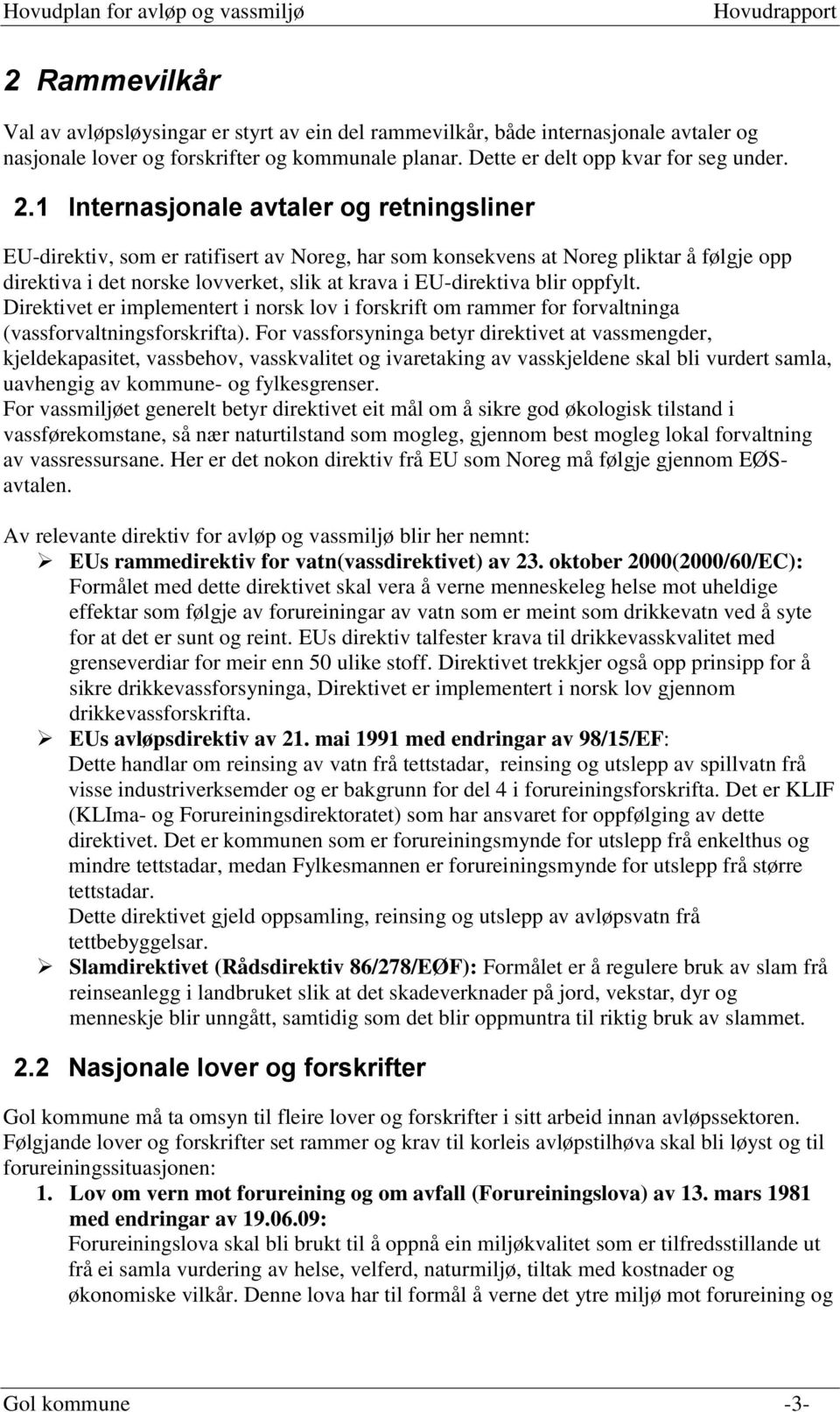 oppfylt. Direktivet er implementert i norsk lov i forskrift om rammer for forvaltninga (vassforvaltningsforskrifta).