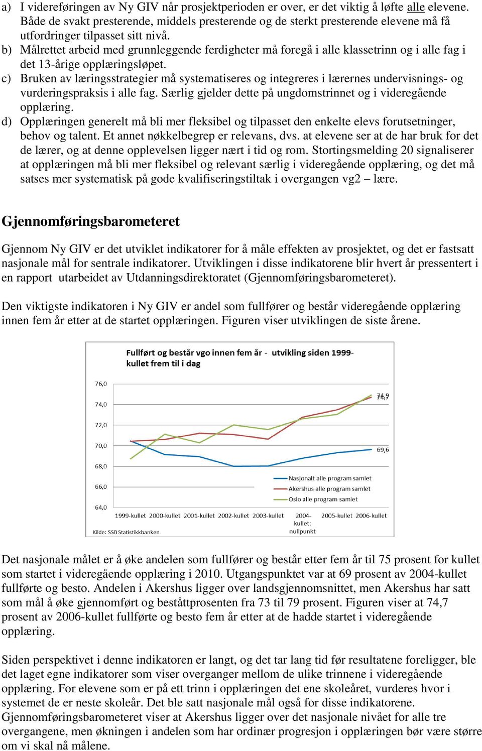 b) Målrettet arbeid med grunnleggende ferdigheter må foregå i alle klassetrinn og i alle fag i det 13-årige opplæringsløpet.