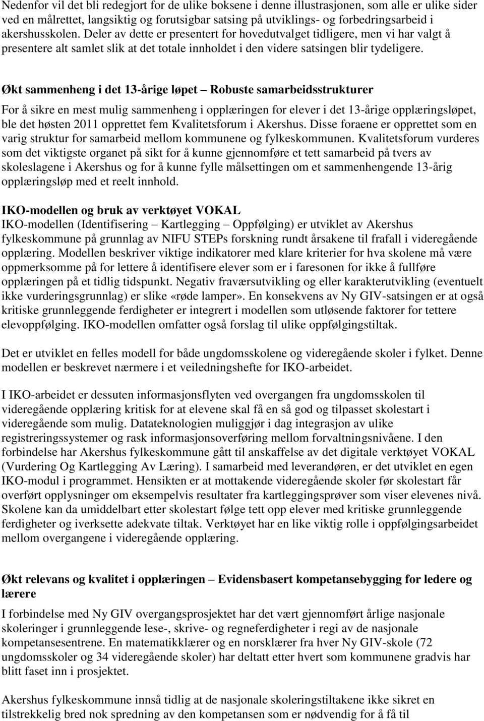 Økt sammenheng i det 13-årige løpet Robuste samarbeidsstrukturer For å sikre en mest mulig sammenheng i opplæringen for elever i det 13-årige opplæringsløpet, ble det høsten 2011 opprettet fem