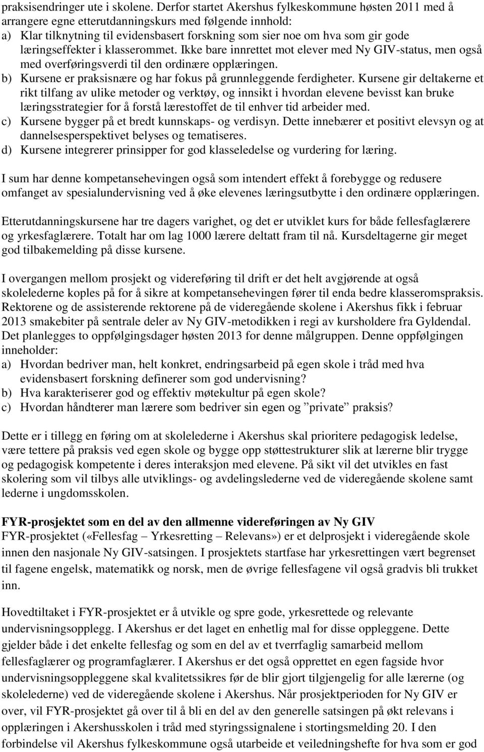 læringseffekter i klasserommet. Ikke bare innrettet mot elever med Ny GIV-status, men også med overføringsverdi til den ordinære opplæringen.