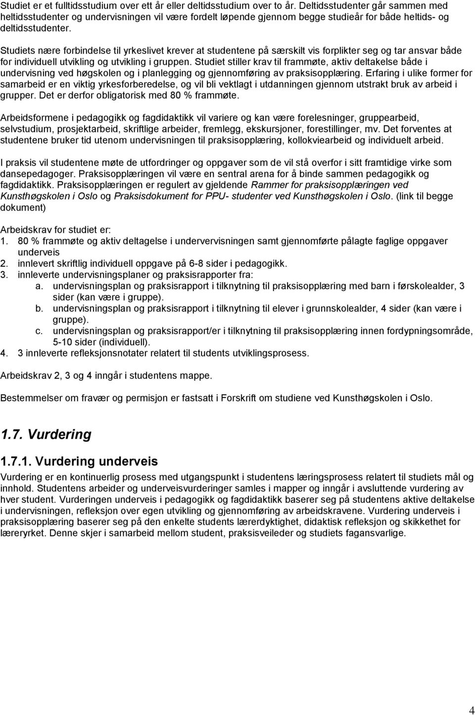 Studiets nære forbindelse til yrkeslivet krever at studentene på særskilt vis forplikter seg og tar ansvar både for individuell utvikling og utvikling i gruppen.