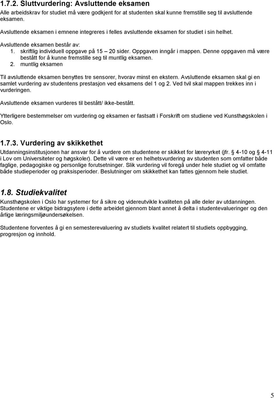 Denne oppgaven må være bestått for å kunne fremstille seg til muntlig eksamen. 2. muntlig eksamen Til avsluttende eksamen benyttes tre sensorer, hvorav minst en ekstern.