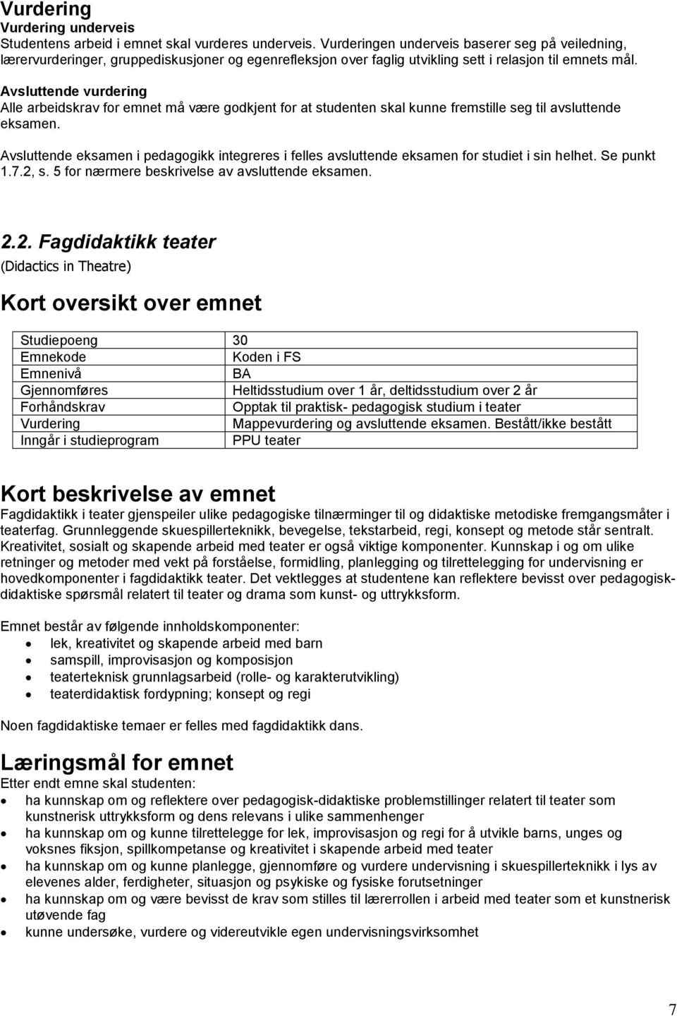 Avsluttende vurdering Alle arbeidskrav for emnet må være godkjent for at studenten skal kunne fremstille seg til avsluttende eksamen.