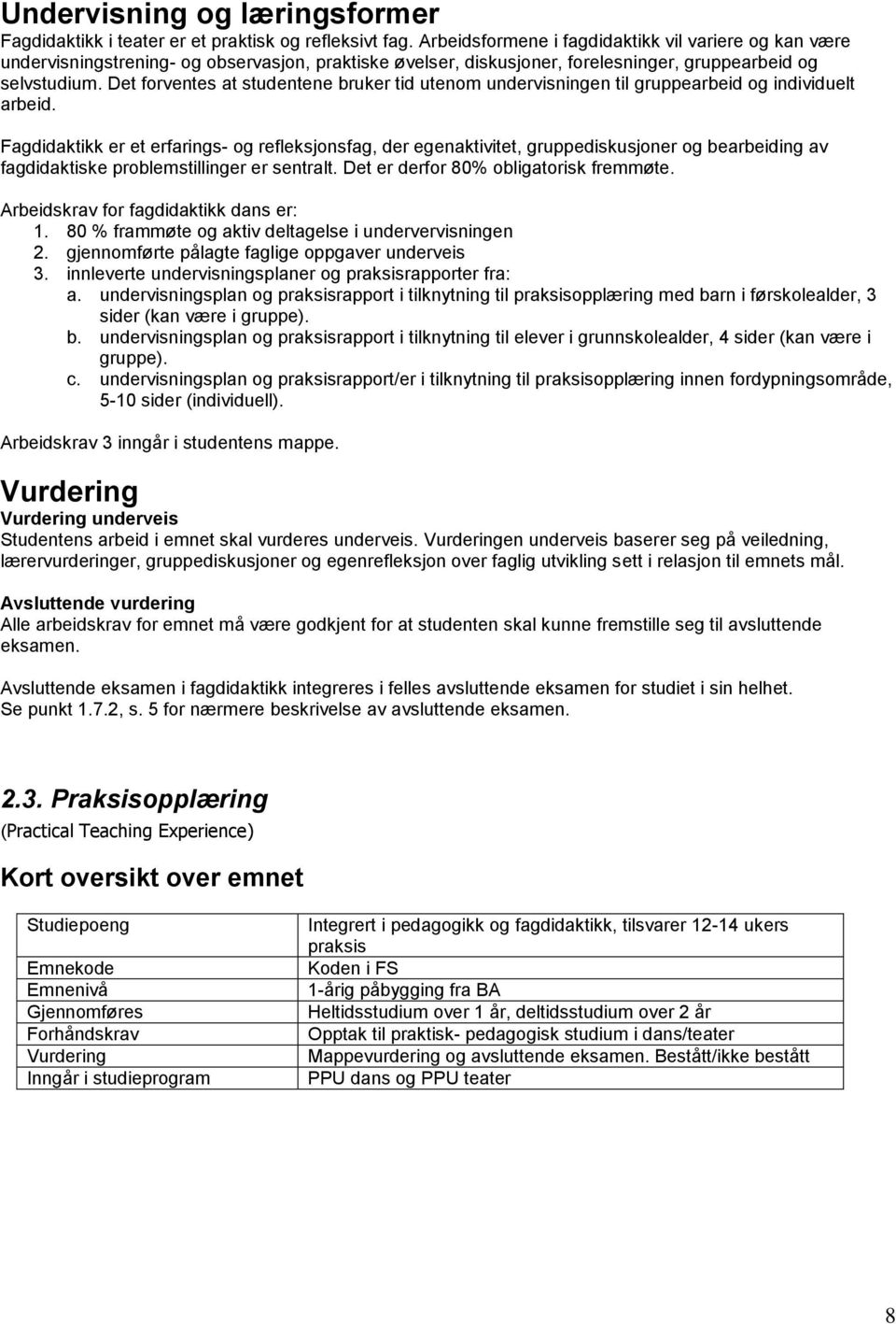 Det forventes at studentene bruker tid utenom undervisningen til gruppearbeid og individuelt arbeid.