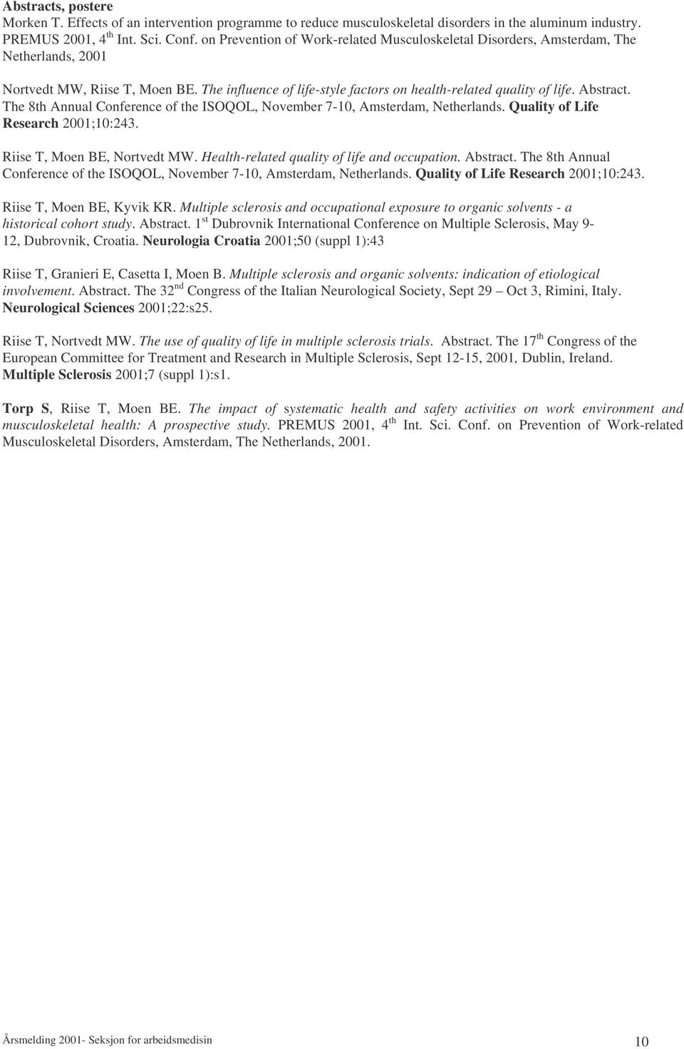 Abstract. The 8th Annual Conference of the ISOQOL, November 7-10, Amsterdam, Netherlands. Quality of Life Research 2001;10:243. Riise T, Moen BE, Nortvedt MW.