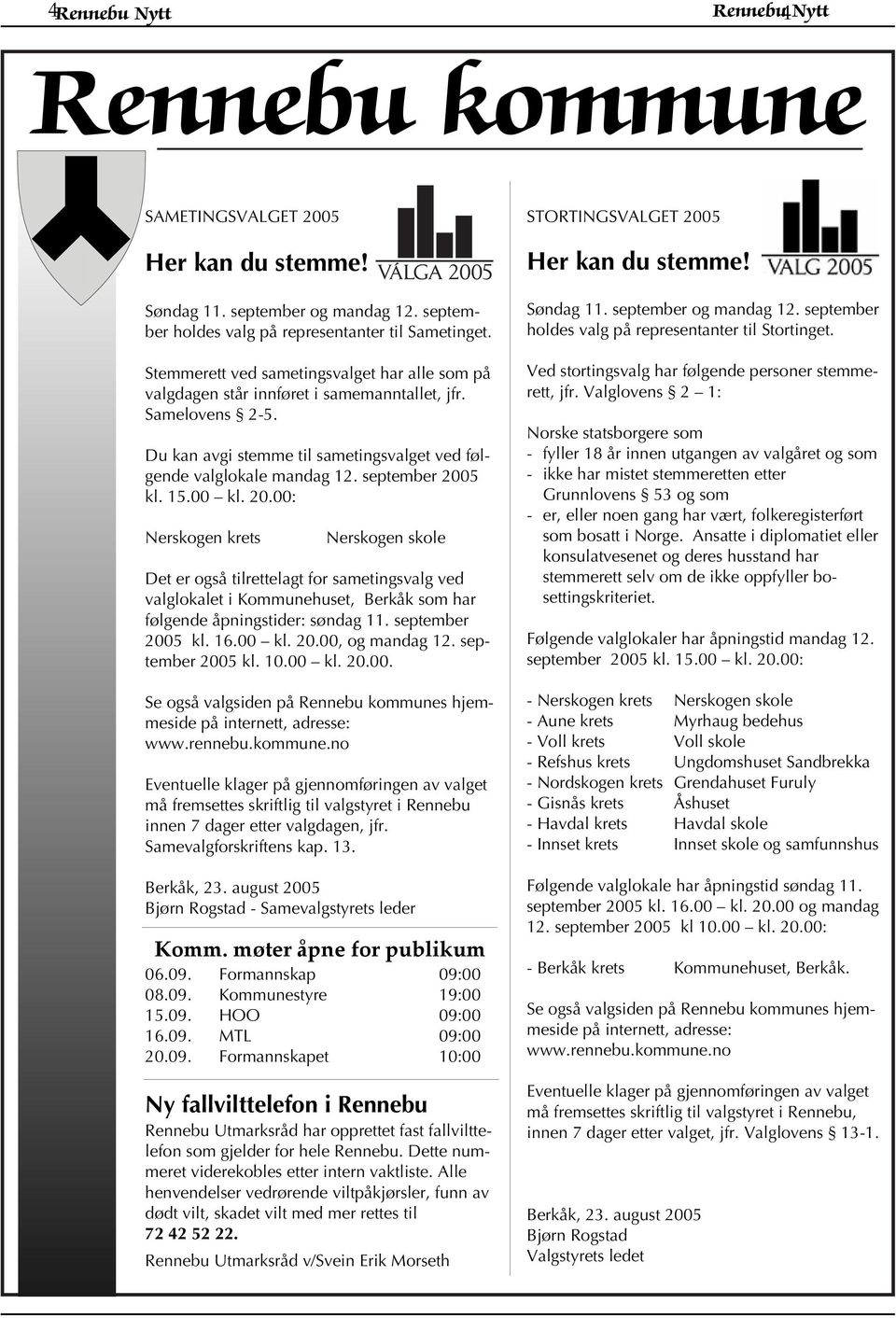 september 2005 kl. 15.00 kl. 20.00: Nerskogen krets Nerskogen skole Det er også tilrettelagt for sametingsvalg ved valglokalet i Kommunehuset, Berkåk som har følgende åpningstider: søndag 11.