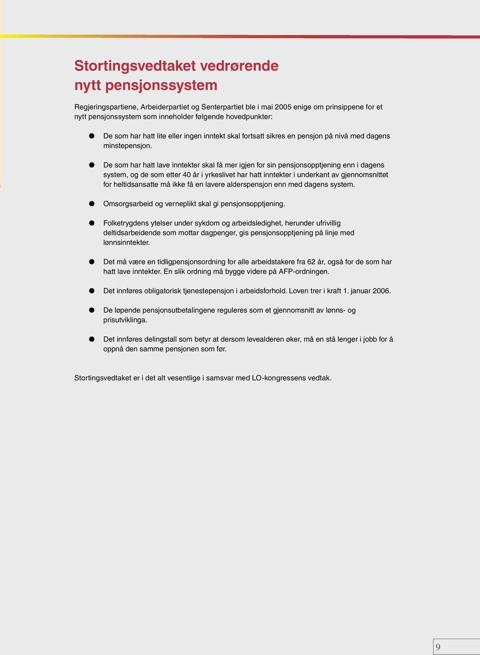 De som har hatt lave inntekter skal få mer igjen for sin pensjonsopptjening enn i dagens system, og de som etter 40 år i yrkeslivet har hatt inntekter i underkant av gjennomsnittet for heltidsansatte