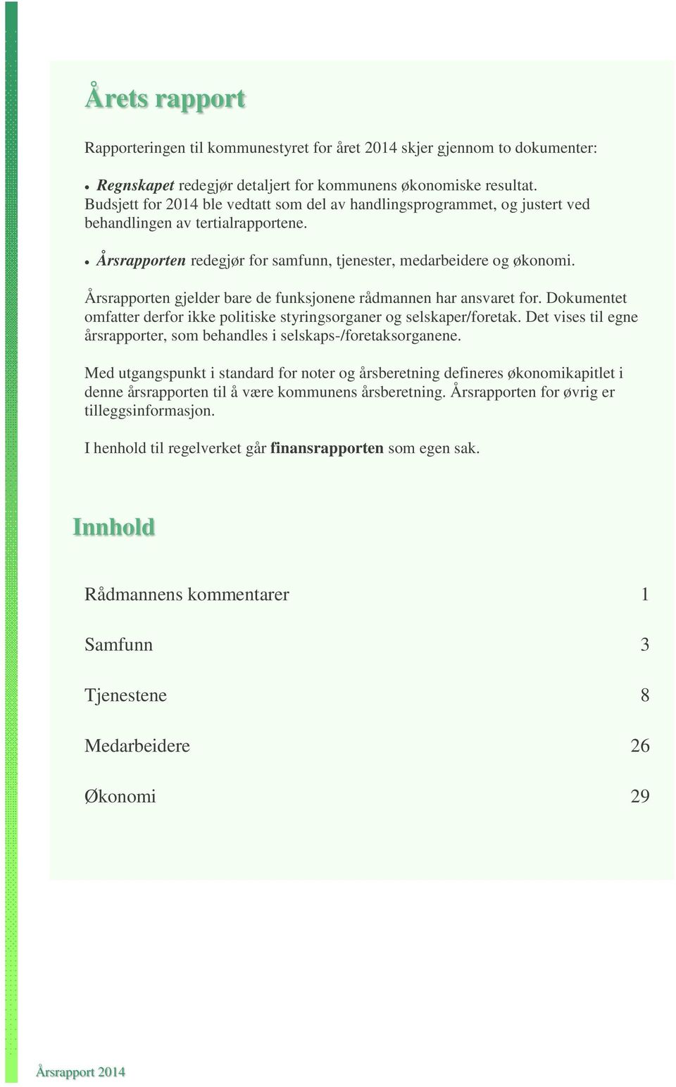 Årsrapporten gjelder bare de funksjonene rådmannen har ansvaret for. Dokumentet omfatter derfor ikke politiske styringsorganer og selskaper/foretak.