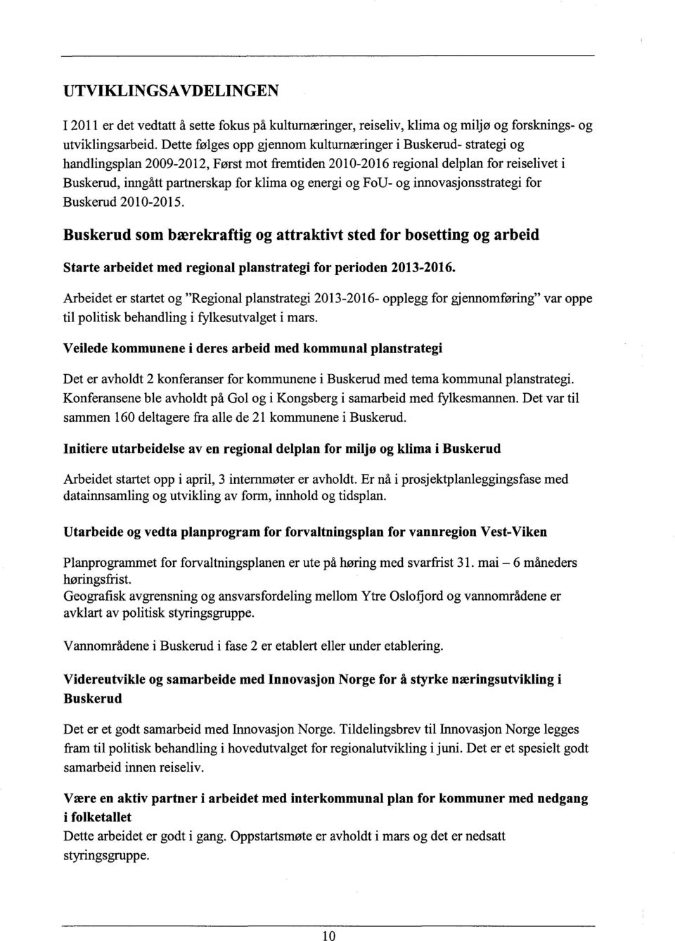 energi og FoU- og innovasjonsstrategi for Buskerud 2010-2015. Buskerud som bærekraftig og attraktivt sted for bosetting og arbeid Starte arbeidet med regional planstrategi for perioden 2013-2016.