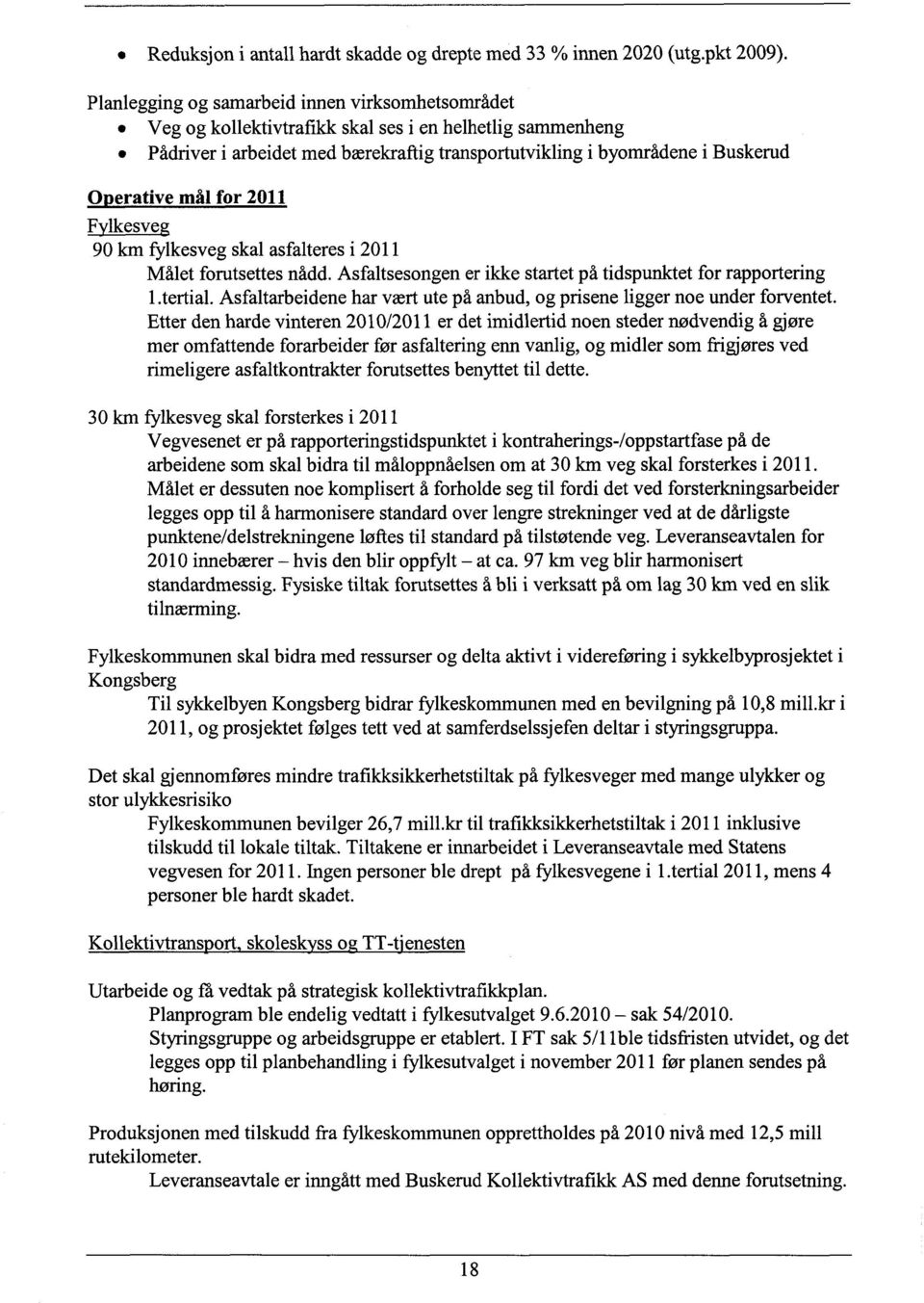 mål for 2011 Fylkesveg 90 km fylkesveg skal asfalteres i 2011 Målet forutsettes nådd. Asfaltsesongen er ikke startet på tidspunktet for rapportering 1.tertial.